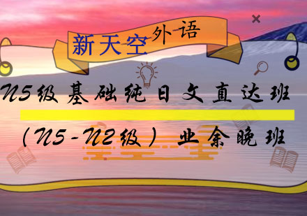 N5级基础纯日文直达班（N5-N2级）业余晚班--新天空